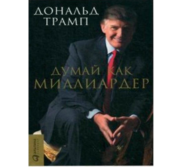 Думай как миллиардер  Д. Трамп (Альпина Паблишер)