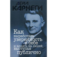 Как выработать уверенность в себе и влиять на людей, выступая публично. Карнеги Дейл