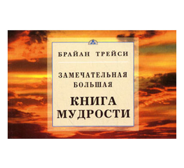 Замечательная большая книга мудрости. Брайан Трейси