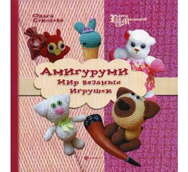 Амигуруми. Мир вязаных игрушек. О.Соколова (Фэникс)